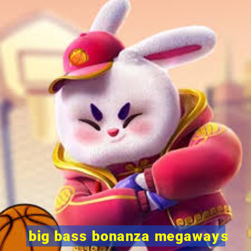 big bass bonanza megaways