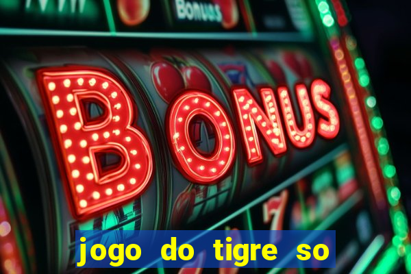 jogo do tigre so para brincar