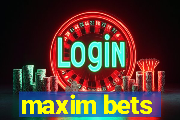 maxim bets