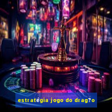 estratégia jogo do drag?o