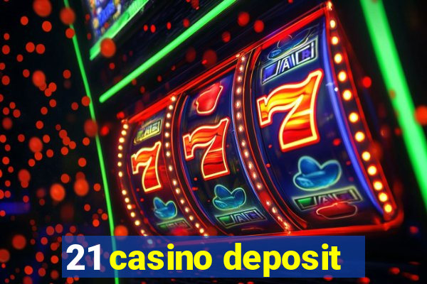 21 casino deposit