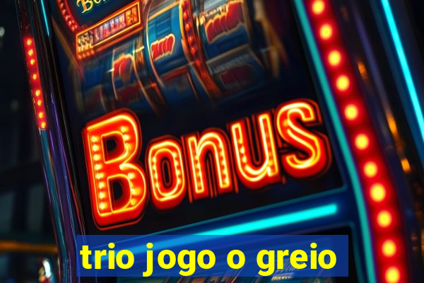 trio jogo o greio