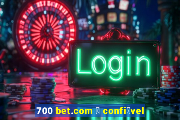 700 bet.com 茅 confi谩vel