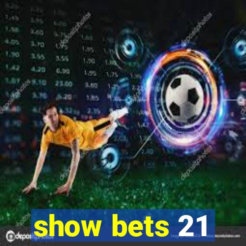 show bets 21