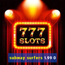 subway surfers 1.99 0