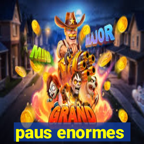 paus enormes