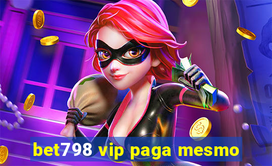 bet798 vip paga mesmo