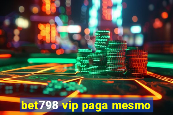 bet798 vip paga mesmo