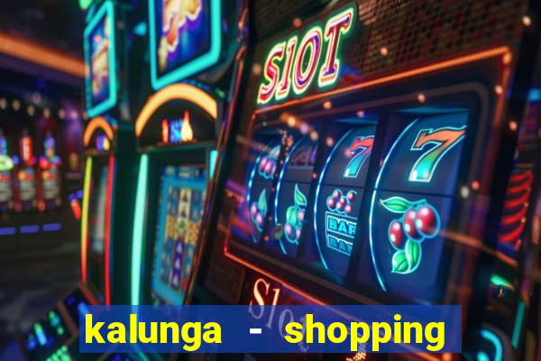 kalunga - shopping da bahia