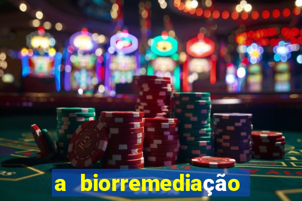 a biorremediação é sustentável