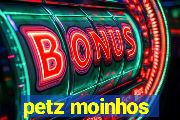 petz moinhos