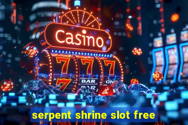 serpent shrine slot free