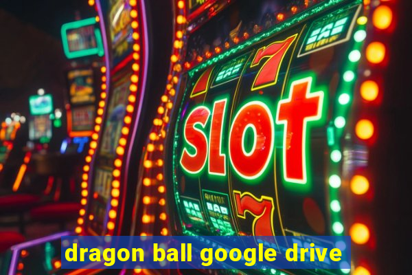 dragon ball google drive