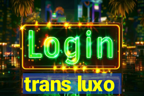 trans luxo