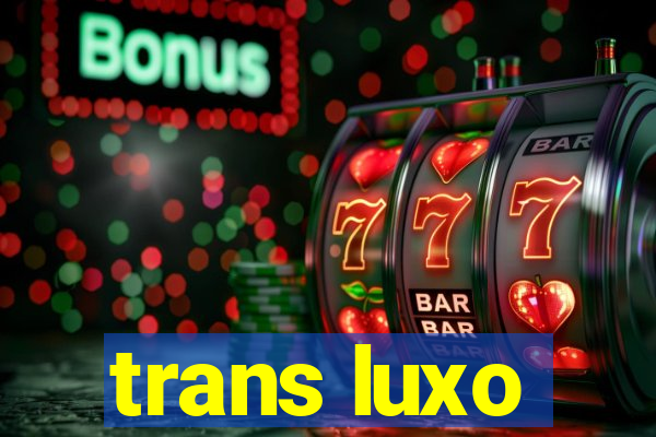 trans luxo