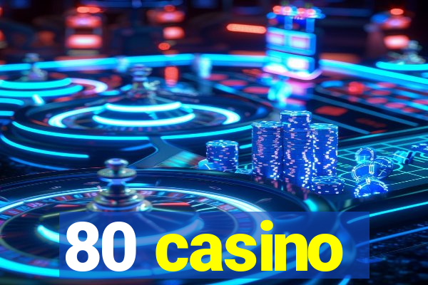 80 casino