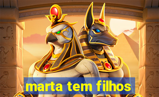 marta tem filhos