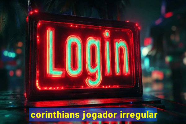 corinthians jogador irregular