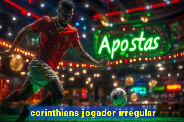 corinthians jogador irregular