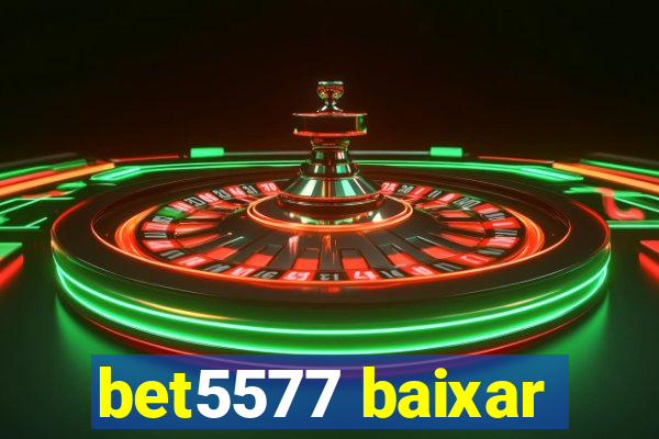 bet5577 baixar