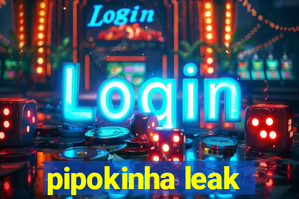 pipokinha leak