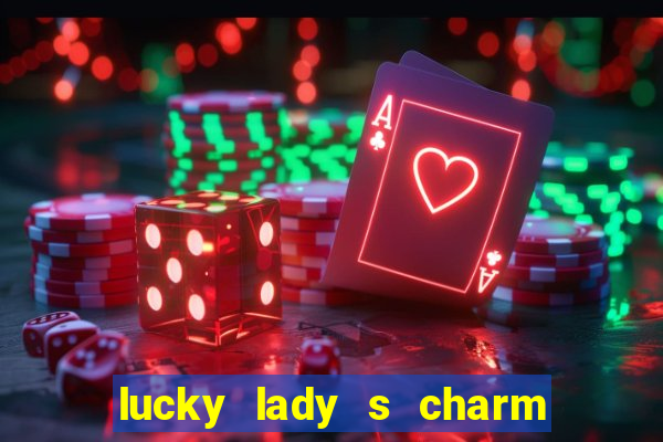 lucky lady s charm deluxe 10 slot