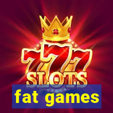 fat games