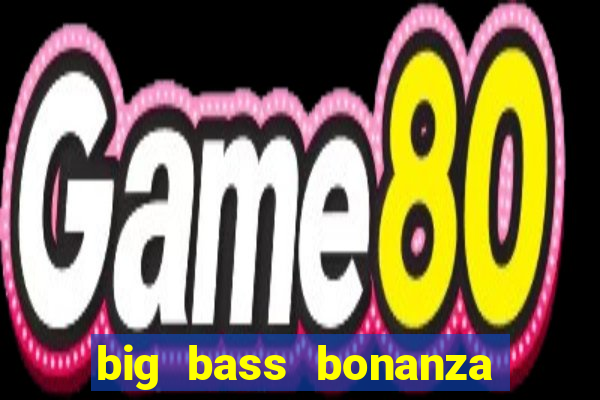 big bass bonanza megaways slots