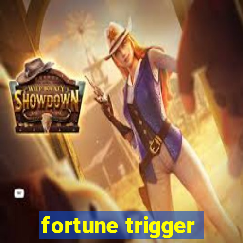 fortune trigger