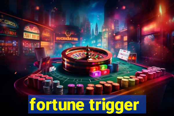 fortune trigger