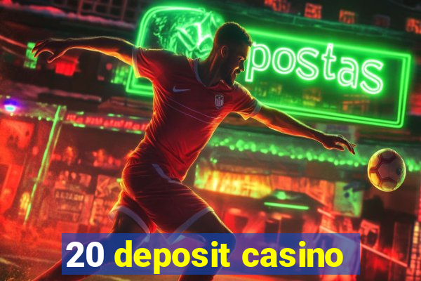 20 deposit casino