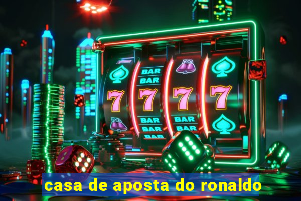 casa de aposta do ronaldo