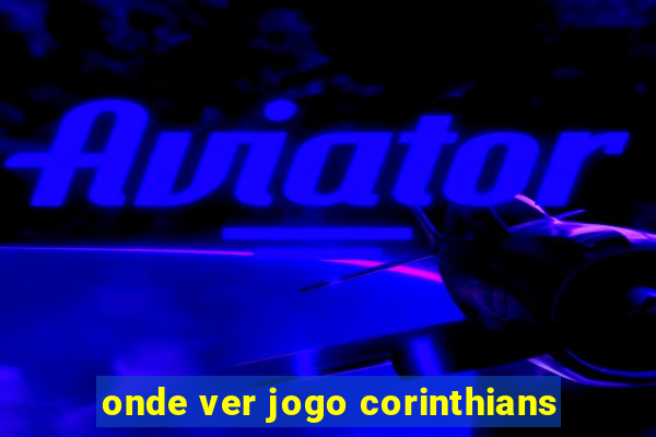 onde ver jogo corinthians