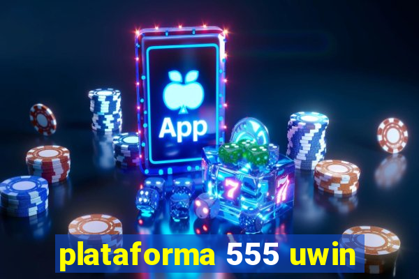 plataforma 555 uwin