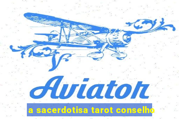 a sacerdotisa tarot conselho