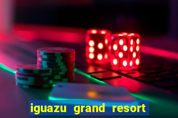 iguazu grand resort spa & casino puerto iguazu