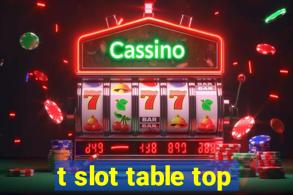 t slot table top