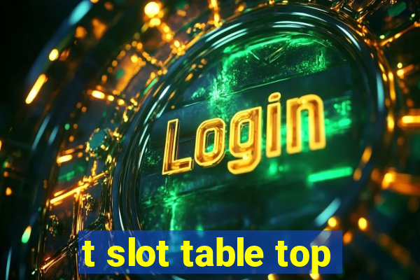 t slot table top