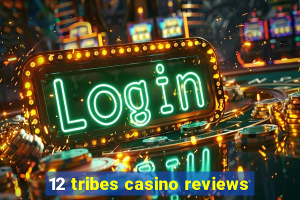 12 tribes casino reviews