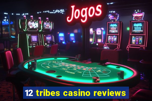 12 tribes casino reviews