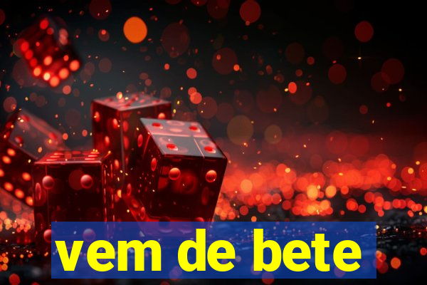 vem de bete