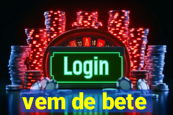 vem de bete