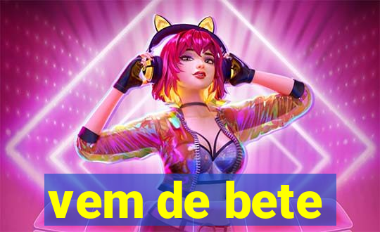 vem de bete