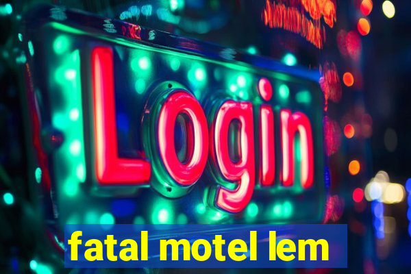 fatal motel lem