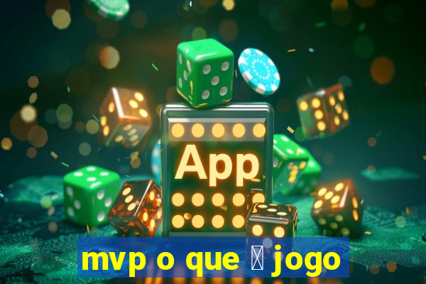 mvp o que 茅 jogo