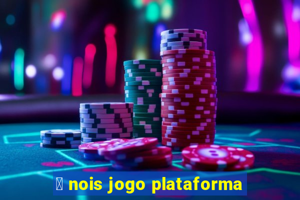 茅 nois jogo plataforma