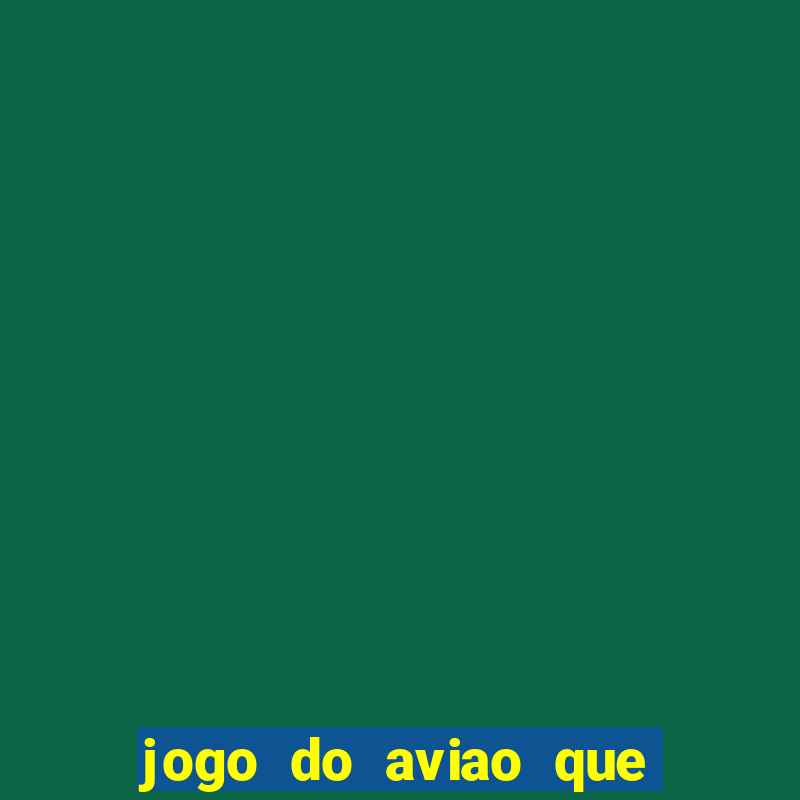 jogo do aviao que ganha dinheiro aposta