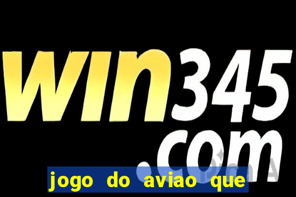 jogo do aviao que ganha dinheiro aposta