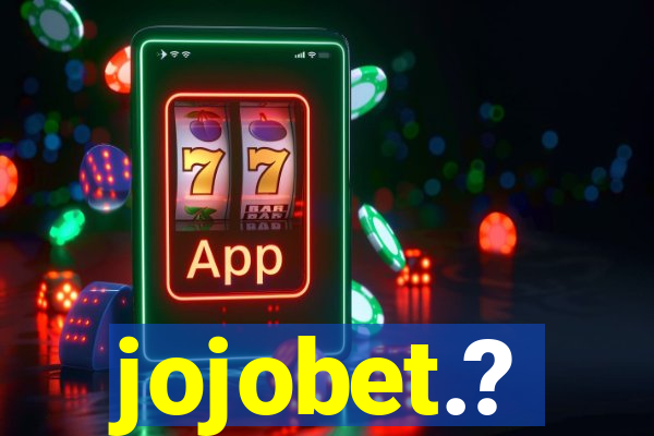 jojobet.?