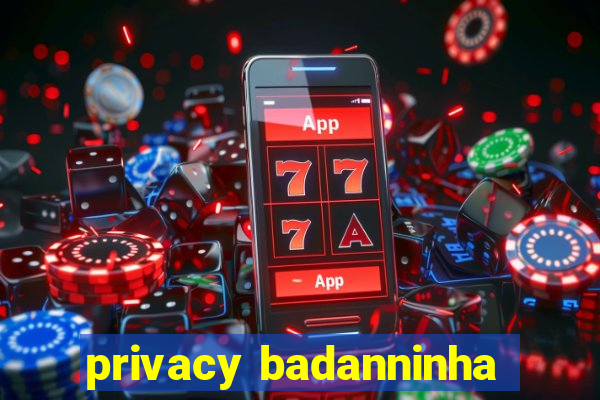 privacy badanninha